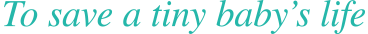 To Save a Tiny Baby Life